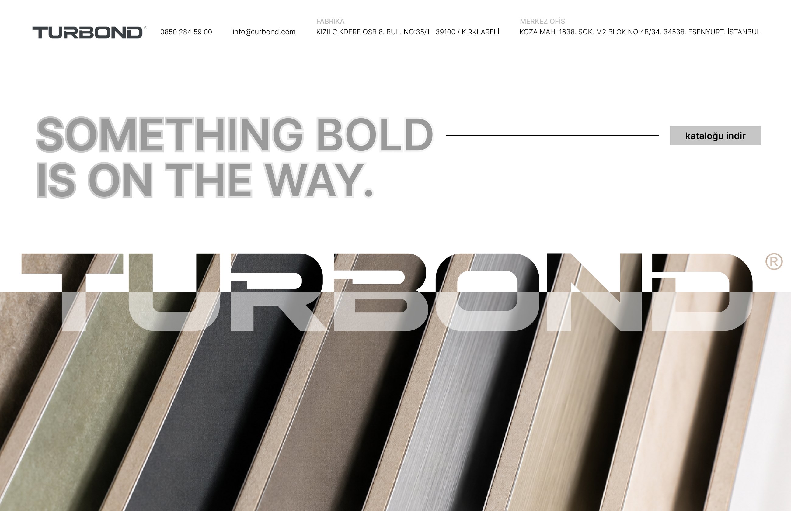 TURBOND — Something bold is on the way. 0850 284 59 00, info@turbond.com. Fabrika: Kızılcıkdere OSB 8. Bul. No:35/1, 39100 Kırklareli. Merkez ofis: Koza Mah. 1638. Sok. M2 Blok No:4B/34, 34538 Esenyurt, İstanbul.